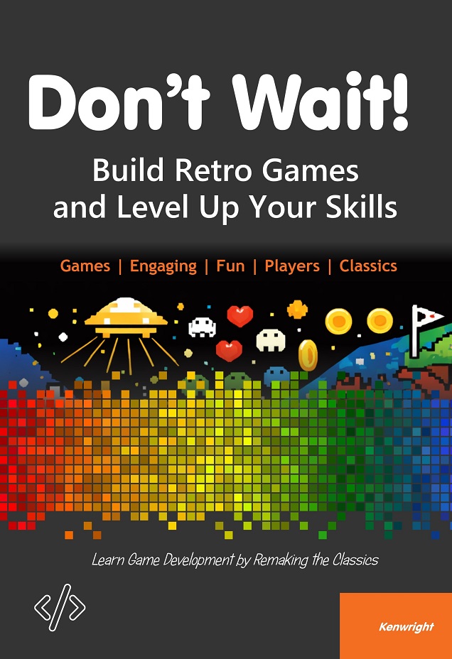 Don't Wait!: Build Retro Games and Level Up Your Skills